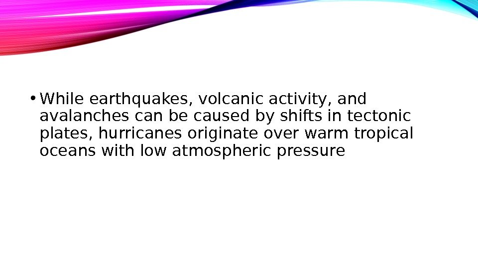  • While earthquakes, volcanic activity, and avalanches can be caused by shifts in tectonic plates,