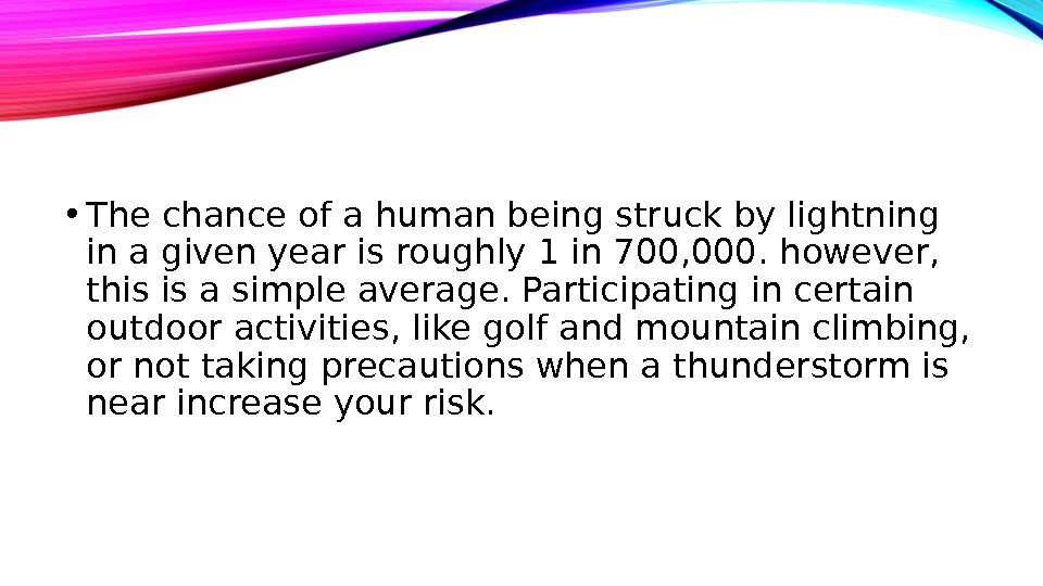  • The chance of a human being struck by lightning in a given year is