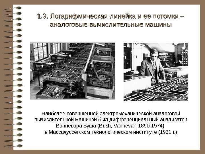  Наиболее совершенной электромеханической аналоговой вычислительной машиной был дифференциальный анализатор Ванневара Буша (B