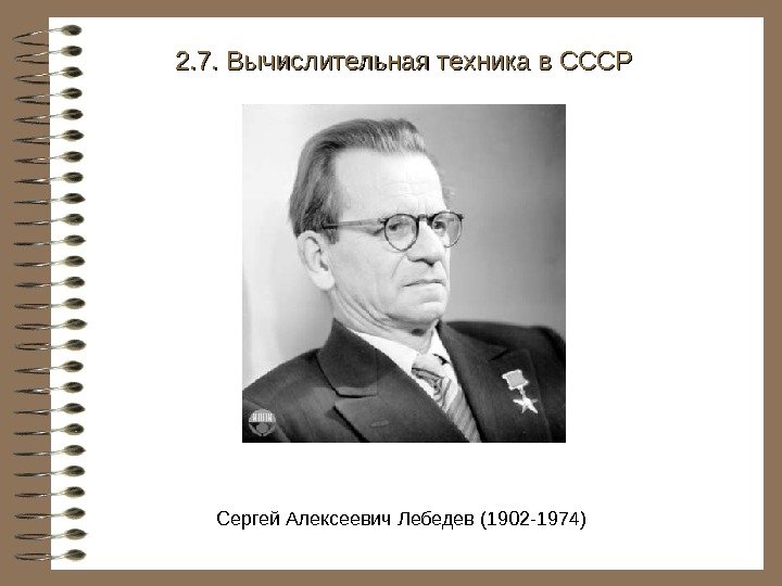   2. 7. Вычислительная техника в СССР Сергей Алексеевич Лебедев (1902 -1974) 