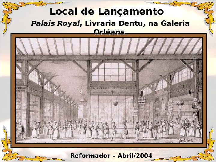 Palais Royal , Livraria Dentu, na Galeria Orléans. Reformador – Abril/2004 Local de Lançamento