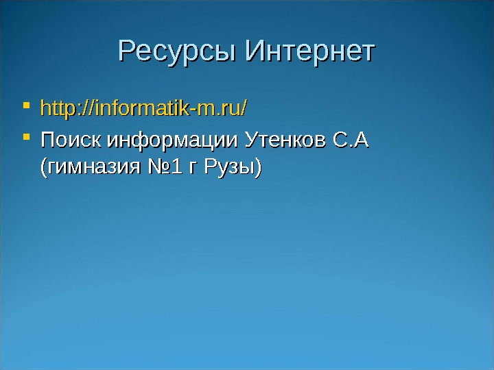 Ресурсы Интернет http: //informatik-m. ru/ Поиск информации Утенков С. А (гимназия № 1 г