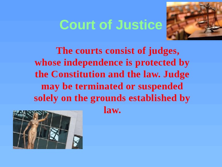 Court of Justice The courts consist of judges,  whose independence is protected by
