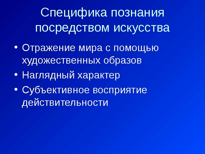 Специфика познания посредством искусства • Отражение мира с помощью художественных образов • Наглядный характер