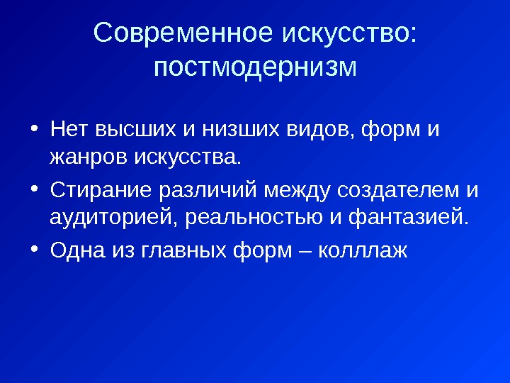 Современное искусство:  постмодернизм • Нет высших и низших видов, форм и жанров искусства.