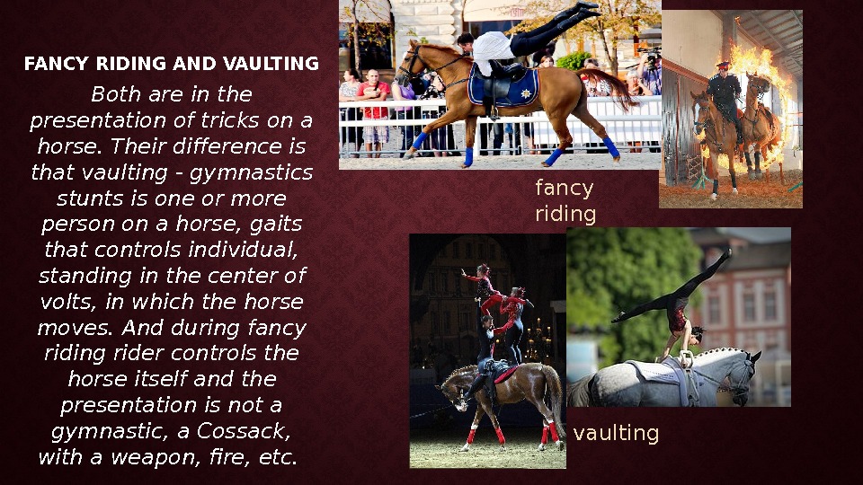 FANCY RIDING AND VAULTING Both are in the presentation of tricks on a horse.