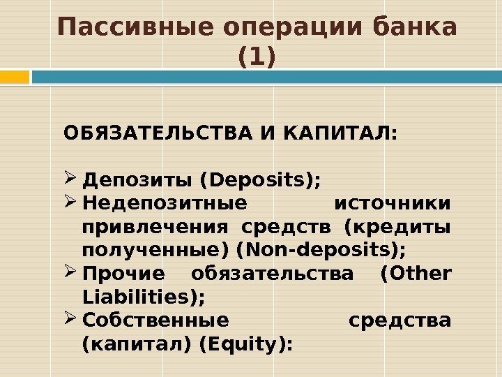 Пассивные операции банка (1) ОБЯЗАТЕЛЬСТВА И КАПИТАЛ:  Депозиты (Deposits);  Недепозитные источники привлечения
