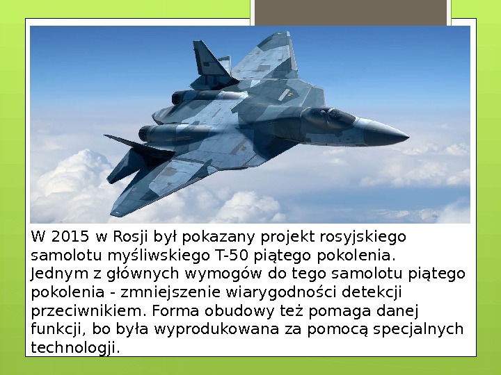 W 2015 w Rosji był pokazany projekt rosyjskiego samolotu myśliwskiego T-50 piątego pokolenia. Jednym