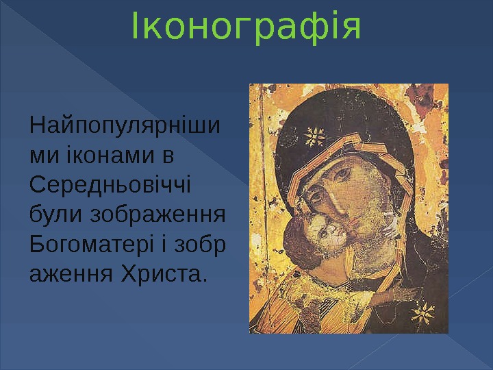 Іконографія  Найпопулярніши ми іконами в Середньовіччі були зображення Богоматері і зобр аження Христа.