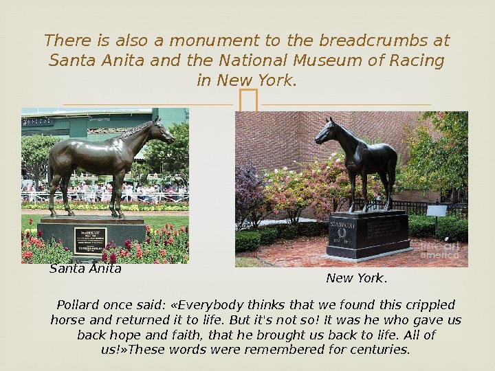 There is also a monument to the breadcrumbs at Santa Anita and the National