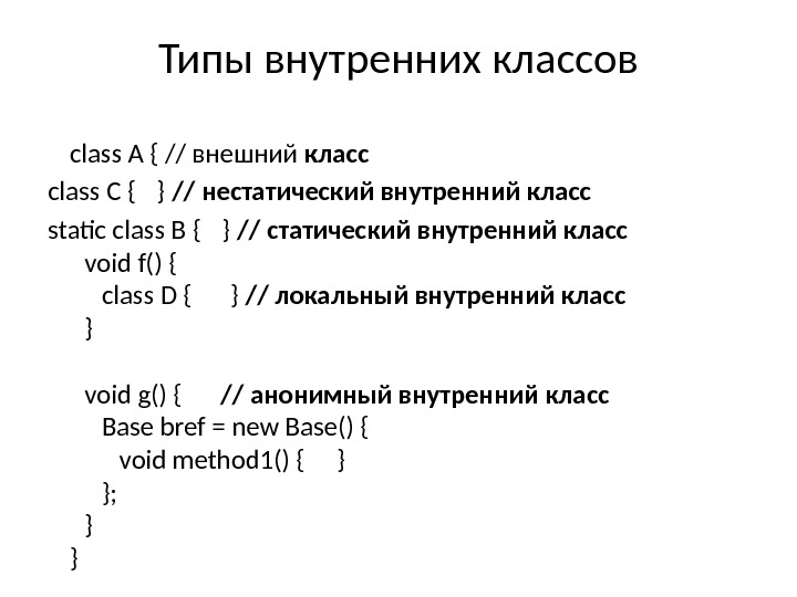 Типы внутренних классов class A { // внешний класс class C {  }