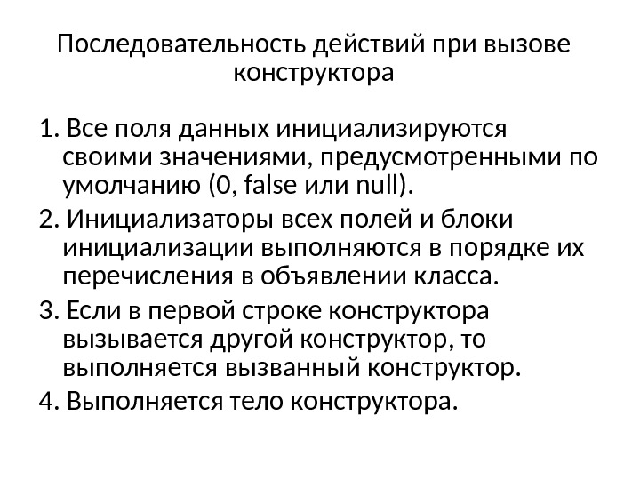 Последовательность действий при вызове конструктора 1. Все поля данных инициализируются своими значениями, предусмотренными по