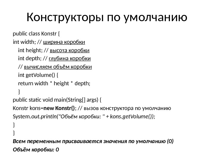 Конструкторы по умолчанию public class Konstr { int width; // ширина коробки int height;
