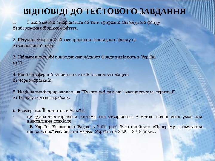 ВІДПОВІДІ ДО ТЕСТОВОГО ЗАВДАННЯ 1. Зякоюметоюстворюютьсяоб ‘ єктиприродно-заповідногофонду б)збереженнябіорізноманітття. 2. Штучностворенийоб ‘ єктприродно-заповідногофондуце в)зоологічнийпарк.