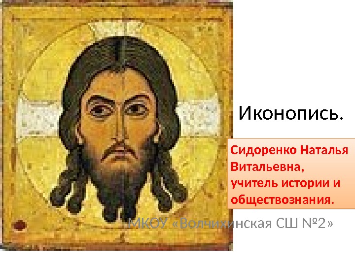 Иконопись. Сидоренко Наталья Витальевна,  учитель истории и обществознания. МКОУ «Волчихинская СШ № 2»