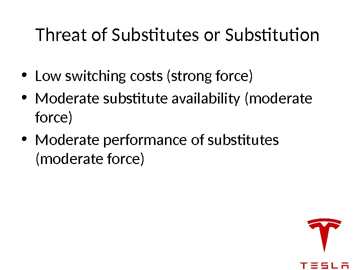 Threat of Substitutes or Substitution  • Low switching costs (strong force) • Moderate