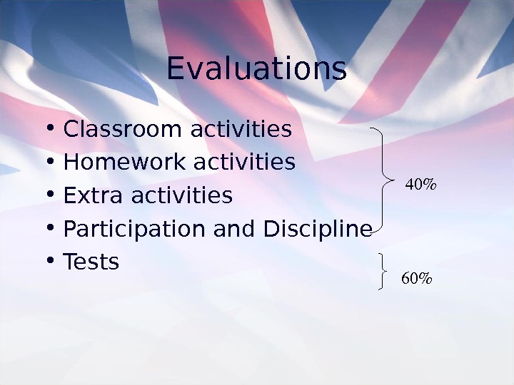 Evaluations • Classroom activities • Homework activities • Extra activities • Participation and Discipline