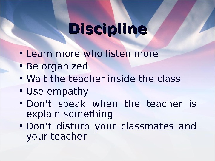 Discipline • Learn more who listen more • Be organized  • Wait the