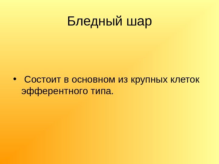 Бледный шар •  Состоит в основном из крупных клеток эфферентного типа.  