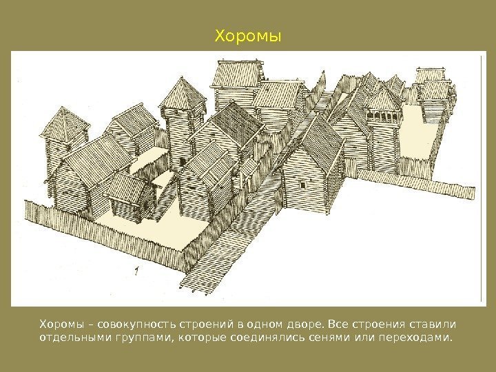 Хоромы – совокупность строений в одном дворе. Все строения ставили отдельными группами, которые соединялись