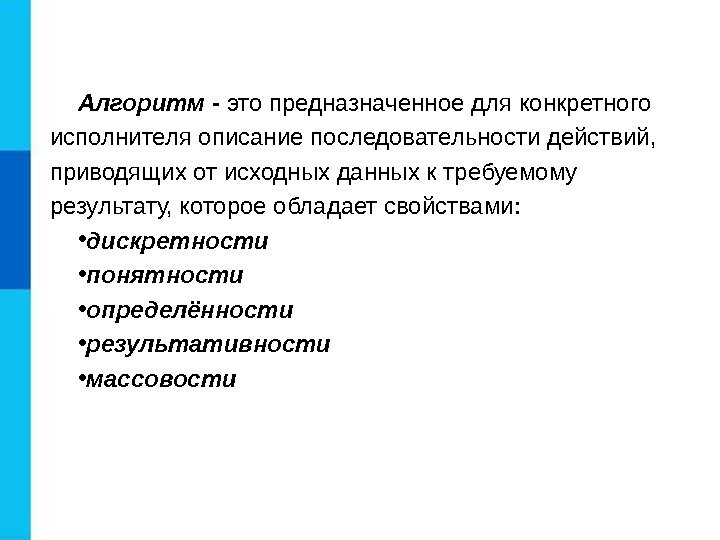 Алгоритм - это предназначенное для конкретного исполнителя описание последовательности действий,  приводящих от исходных