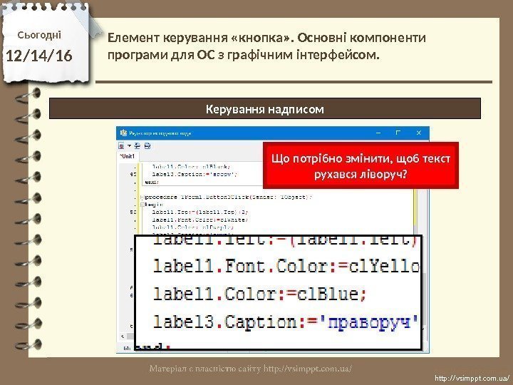 Сьогодні 12/14/16 http: //vsimppt. com. ua/Керування надписом. Елемент керування «кнопка» . Основні компоненти програми