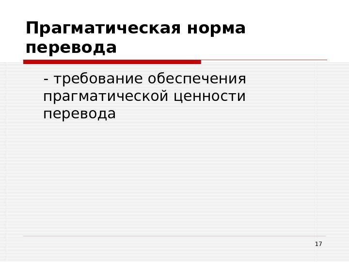 17 Прагматическая норма перевода - требование обеспечения прагматической ценности перевода 