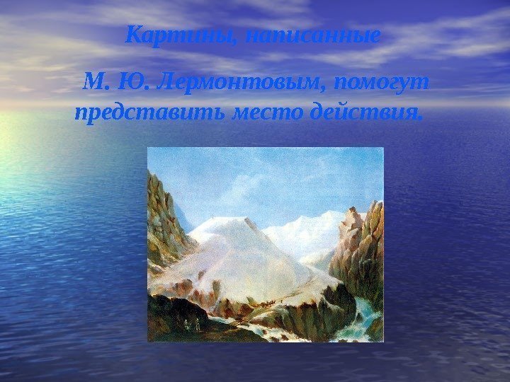 Картины, написанные  М. Ю. Лермонтовым, помогут представить место действия.  