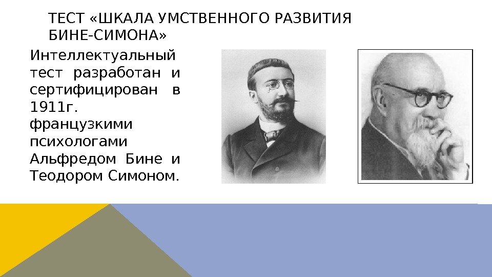 Интеллектуальный тест разработан и сертифицирован в 1911 г.  французкими психологами Альфредом Бине и