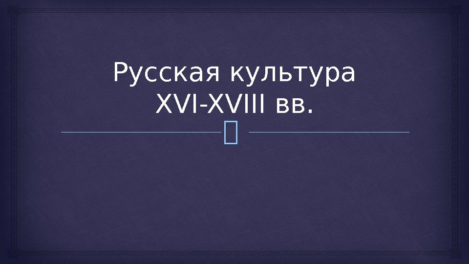 Русская культура XVI-XVIII вв. 