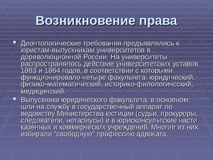 Возникновение права Деонтологические требования предъявлялись к юристам-выпускникам университетов в дореволюционной России. На университеты распространялось