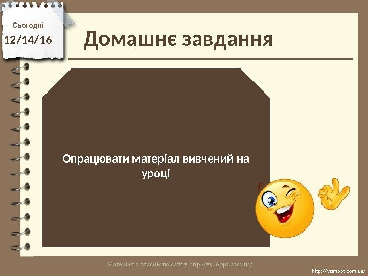 Домашнє завдання. Сьогодні 12/14/16 Опрацювати матеріал вивчений на уроці http: //vsimppt. com. ua/ 