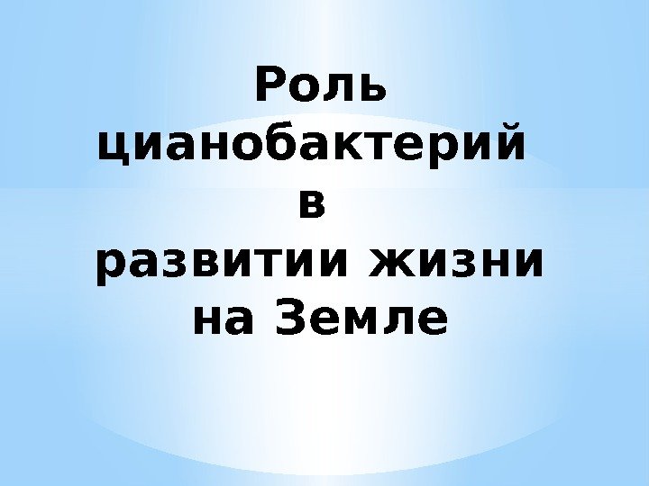 Роль цианобактерий в развитии жизни на Земле 