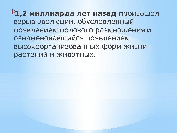 * 1, 2 миллиарда лет назад произошёл взрыв эволюции, обусловленный появлением полового размножения и