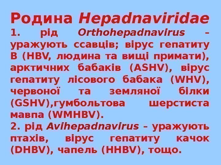   Родина Hepadnaviridae 1.  рід Orthohepadnavirus  –  уражують ссавців ;
