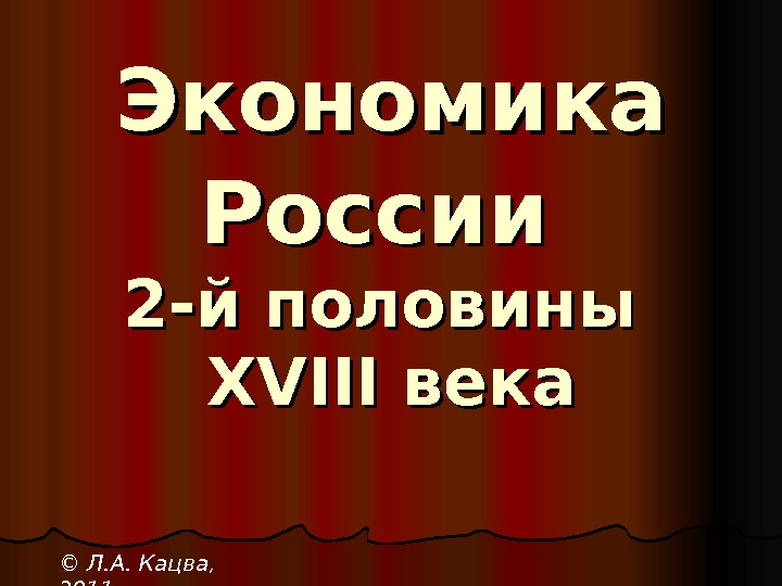  Экономика России  2 -й половины XVIII века © Л. А. Кацва, 