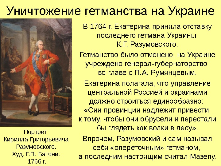 Уничтожение гетманства на Украине В 1764 г. Екатерина приняла отставку последнего гетмана Украины К.