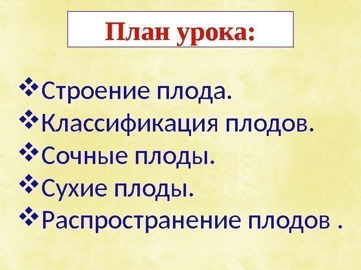 План урока:  Строение плода.  Классификация плодов.  Сочные плоды.  Сухие плоды.