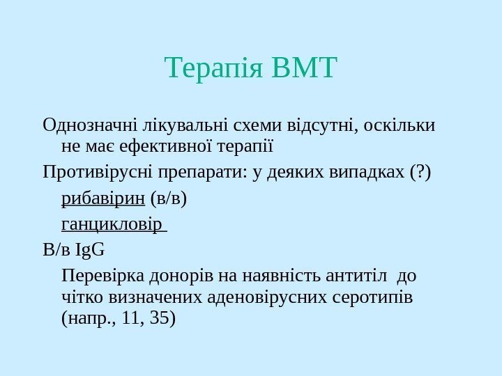   Терапія BMT Однозначні лікувальні схеми відсутні, оскільки не має ефективної терапії Противірусні