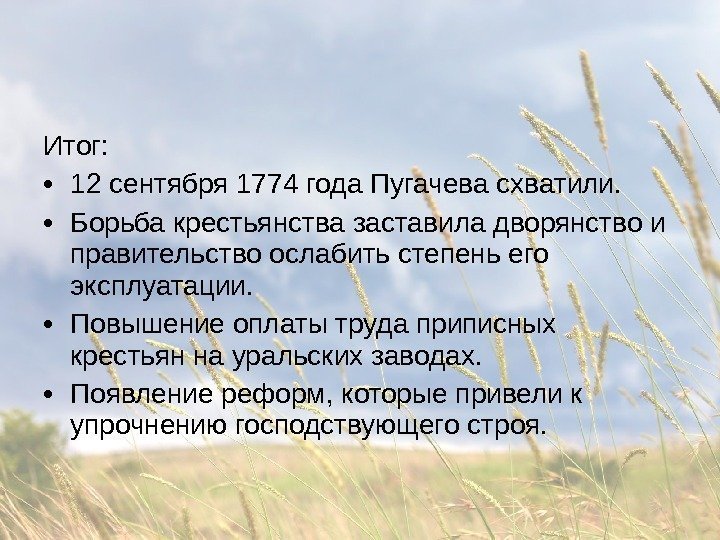 Итог:  • 12 сентября 1774 года Пугачева схватили.  • Борьба крестьянства заставила