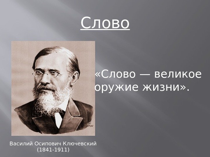 Слово «Слово — великое оружие жизни» .  Василий Осипович Ключевский (1841 -1911) 