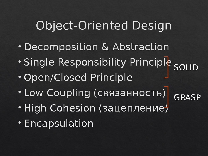 Object-Oriented Design Decomposition & Abstraction Single Responsibility Principle Open/Closed Principle Low Coupling (связанность) High