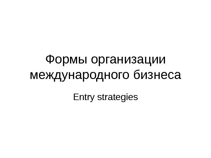 Формы организации международного бизнеса Entry strategies 