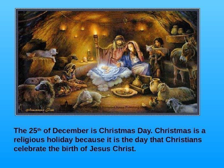   The 25 th of December is Christmas Day. Christmas is a religious