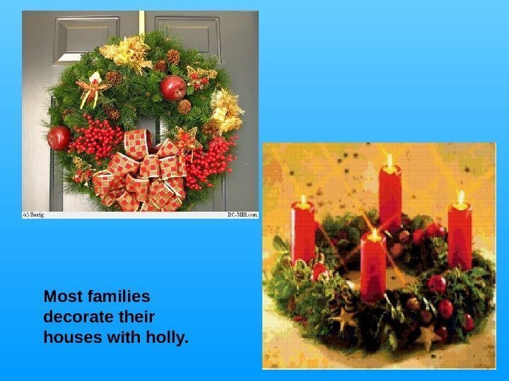  Most families decorate their houses with holly. 