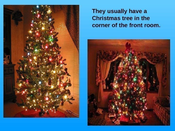   They usually have a Christmas tree in the corner of the front