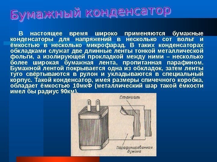   В настоящее время широко применяются бумажные конденсаторы для напряжений в несколько сот