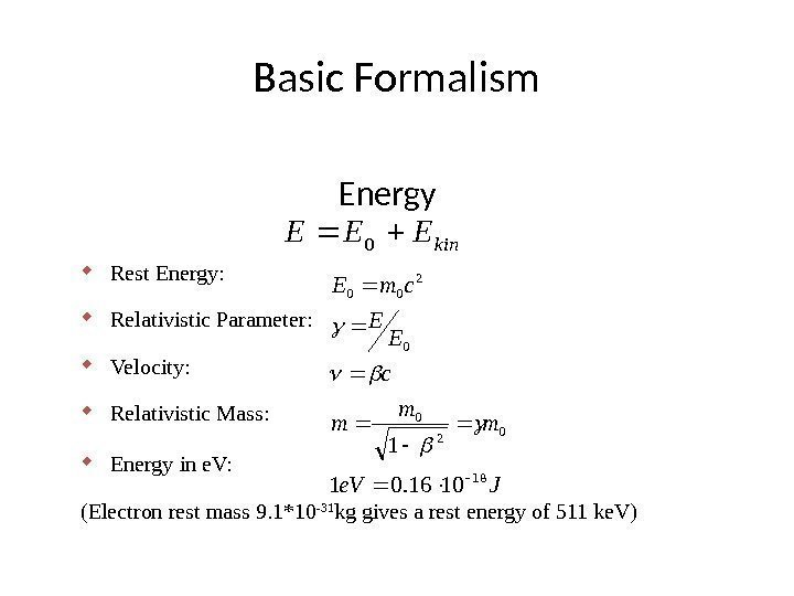 Basic Formalism Rest Energy: Relativistic Parameter: Velocity:  Relativistic Mass  Energy in e.