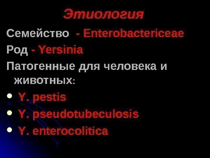   Этиология Семейство --  Enterobactericeae  Род  --  Yersinia 