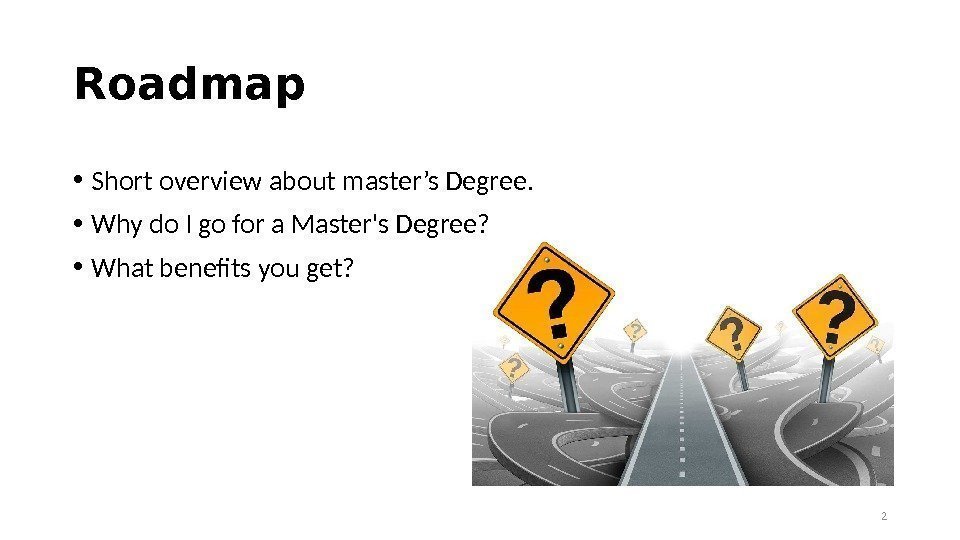 Roadmap • Short overview about master’s Degree.  • Why do I go for